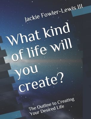 Cover for III Jackie Fowler-lewis · What kind of life will you create? (Paperback Book) (2020)