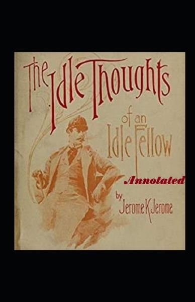 Idle Thoughts of an Idle Fellow Annotated - Jerome K Jerome - Boeken - Independently Published - 9798747080386 - 1 mei 2021