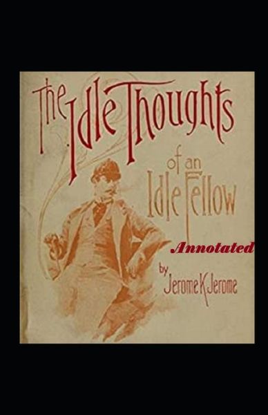 Idle Thoughts of an Idle Fellow Annotated - Jerome K Jerome - Books - Independently Published - 9798747080386 - May 1, 2021