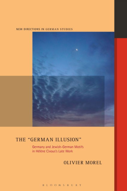 Cover for Morel, Professor or Dr. Olivier (University of Notre Dame, USA) · The &quot;German Illusion&quot;: Germany and Jewish-German Motifs in Helene Cixous’s Late Work - New Directions in German Studies (Paperback Book) (2025)