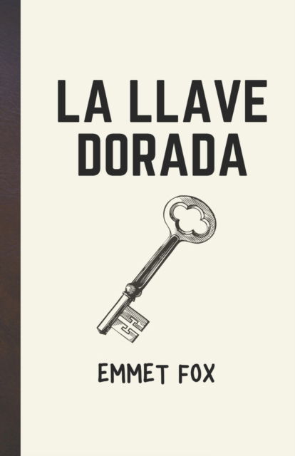 La llave dorada - Emmet Fox - Libros - Independently Published - 9798821128386 - 8 de mayo de 2022