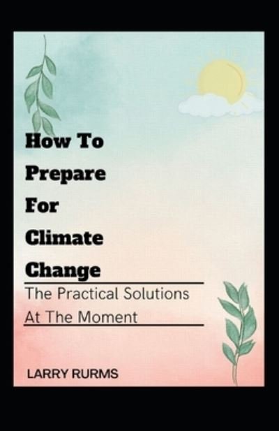 Cover for Larry Rurms · How to Prepare for Climate Change: The Practical Solutions At The Moment (Taschenbuch) (2022)