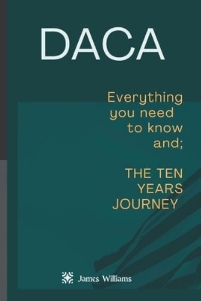 Cover for James Williams · Daca: Everything you need to know and; The 10 years journey (Paperback Bog) (2022)
