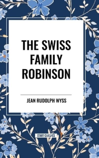 The Swiss Family Robinson - Jean Rudolph Wyss - Libros - Start Classics - 9798880921386 - 26 de marzo de 2024