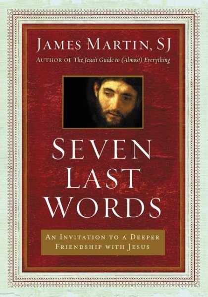 Cover for James Martin · Seven Last Words: An Invitation To A Deeper Friendship With Jesus (Innbunden bok) (2016)