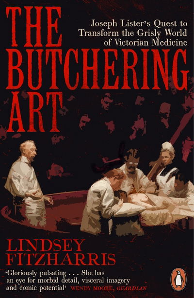 Cover for Lindsey Fitzharris · The Butchering Art: Joseph Lister's Quest to Transform the Grisly World of Victorian Medicine (Paperback Book) (2018)