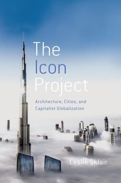 Cover for Sklair, Leslie (Professor of Sociology, Professor of Sociology, LSE) · The Icon Project: Architecture, Cities, and Capitalist Globalization (Taschenbuch) (2019)