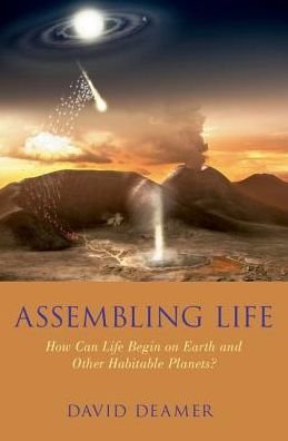 Cover for Deamer, David W. (Research Professor, Department of Biomolecular Engineering and Department of Chemistry and Biochemistry, Research Professor, Department of Biomolecular Engineering and Department of Chemistry and Biochemistry, UC Santa Cruz) · Assembling Life: How Can Life Begin on Earth and Other Habitable Planets? (Hardcover bog) (2019)