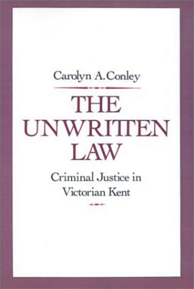 Cover for Conley, Carolyn A. (Assistant Professor of History, Assistant Professor of History, University of Alabama, Birmingham) · The Unwritten Law: Criminal Justice in Victorian Kent (Hardcover bog) (1991)