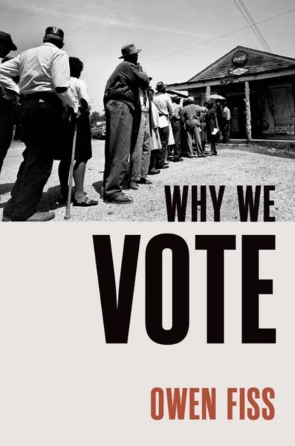 Cover for Fiss, Owen (Sterling Professor Emeritus of Law, Sterling Professor Emeritus of Law, Yale University) · Why We Vote - Inalienable Rights (Hardcover Book) (2024)