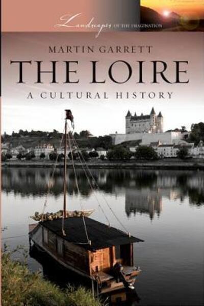 Cover for Martin Garrett · The Loire: a Cultural History (Landscapes of the Imagination) (Hardcover Book) (2011)