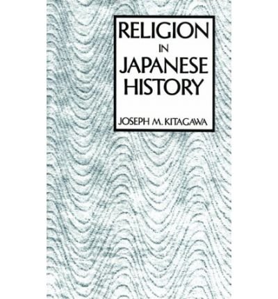 Religion in Japanese History - American Lectures on the History of Religions - Joseph M. Kitagawa - Kirjat - Columbia University Press - 9780231028387 - keskiviikko 21. marraskuuta 1990