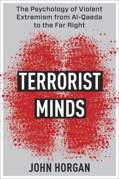 Terrorist Minds: The Psychology of Violent Extremism from Al-Qaeda to the Far Right - Columbia Studies in Terrorism and Irregular Warfare - John Horgan - Books - Columbia University Press - 9780231198387 - December 26, 2023