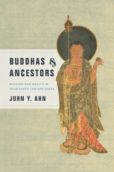 Cover for Juhn Y. Ahn · Buddhas and Ancestors: Religion and Wealth in Fourteenth-Century Korea - Korean Studies of the Henry M. Jackson School of International Studies (Hardcover Book) (2018)