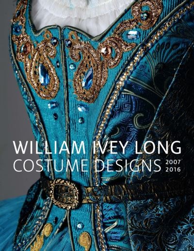 Cover for Rebecca Elliot · William Ivey Long: Costume Designs, 2007-2016 (Hardcover Book) (2017)