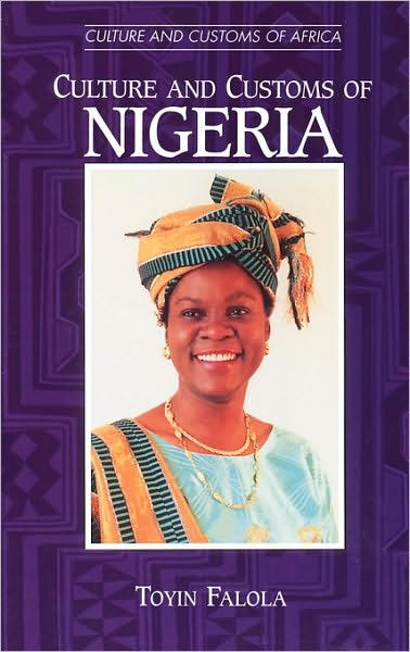 Cover for Falola, Dr. Toyin (Professor; Jacob &amp; Frances Sanger Mossiker Chair in the Humanities; University Distinguished Teaching Prof., University of Texas at Austin, USA) · Culture and Customs of Nigeria - Culture and Customs of Africa (Hardcover Book) (2000)