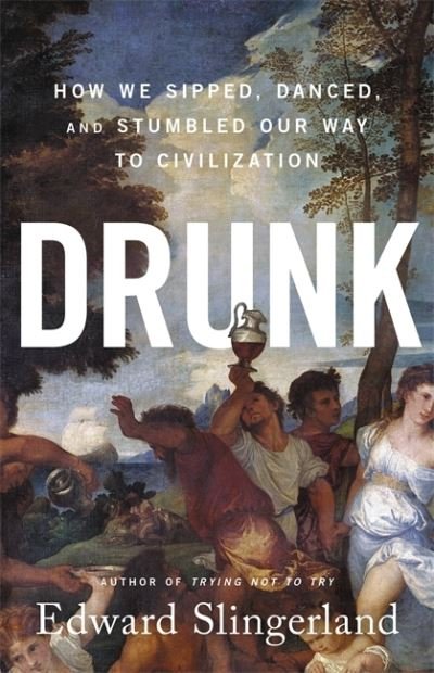 Drunk: How We Sipped, Danced, and Stumbled Our Way to Civilization - Edward Slingerland - Kirjat - Little, Brown & Company - 9780316453387 - torstai 15. heinäkuuta 2021