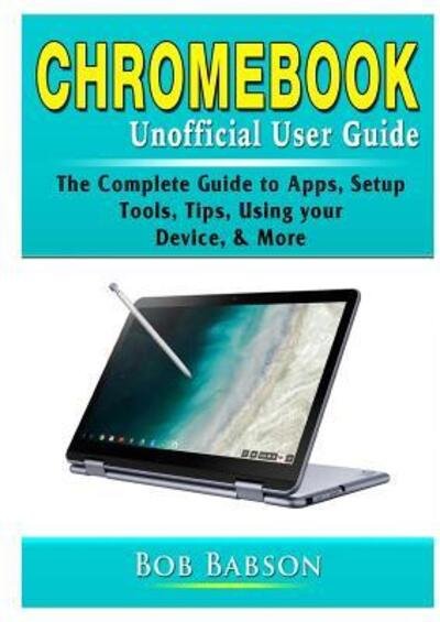 Chromebook Unofficial User Guide - Bob Babson - Libros - Abbott Properties - 9780359755387 - 27 de junio de 2019