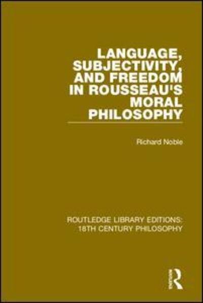 Cover for Richard Noble · Language, Subjectivity, and Freedom in Rousseau's Moral Philosophy - Routledge Library Editions: 18th Century Philosophy (Hardcover Book) (2019)
