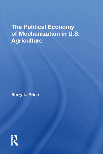 The Political Economy Of Mechanization In U.s. Agriculture - Barry Price - Books - Taylor & Francis Ltd - 9780367310387 - October 31, 2024