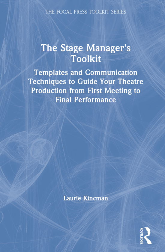 Cover for Kincman, Laurie (Department of Theatre Arts, University of Wisconsin, La Crosse, WI, USA) · The Stage Manager's Toolkit: Templates and Communication Techniques to Guide Your Theatre Production from First Meeting to Final Performance - The Focal Press Toolkit Series (Hardcover Book) (2020)