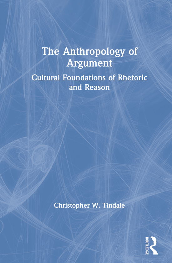 Cover for Christopher W. Tindale · The Anthropology of Argument: Cultural Foundations of Rhetoric and Reason (Hardcover Book) (2020)