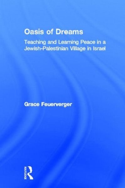 Oasis of Dreams: Teaching and Learning Peace in a Jewish-Palestinian Village in Israel - Grace Feuerverger - Livros - Taylor & Francis Ltd - 9780415929387 - 3 de abril de 2001