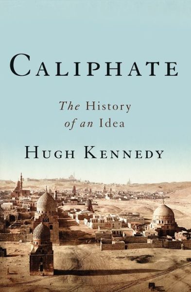 Cover for Hugh Kennedy · Caliphate the history of an idea (Book) (2016)