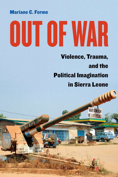 Cover for Mariane C. Ferme · Out of War: Violence, Trauma, and the Political Imagination in Sierra Leone (Paperback Book) (2018)