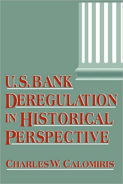 Cover for Calomiris, Charles W. (Columbia University, New York) · U.S. Bank Deregulation in Historical Perspective (Paperback Book) (2006)