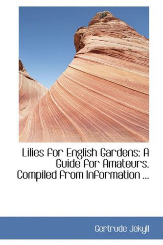 Lilies for English Gardens: a Guide for Amateurs. Compiled from Information ... - Gertrude Jekyll - Books - BiblioLife - 9780554433387 - August 21, 2008