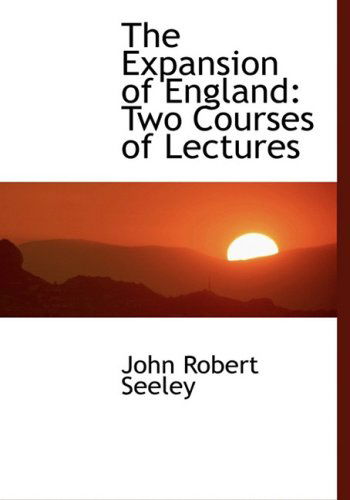 Cover for John Robert Seeley · The Expansion of England: Two Courses of Lectures (Hardcover Book) [Large Print, Lrg edition] (2008)