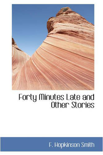 Forty Minutes Late and Other Stories - F. Hopkinson Smith - Books - BiblioLife - 9780559706387 - December 9, 2008