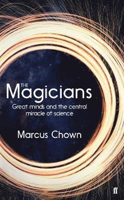 Cover for Marcus Chown · The Magicians: Great Minds and the Central Miracle of Science (Hardcover Book) [Main edition] (2020)