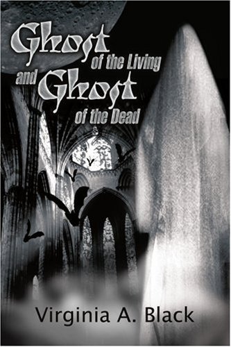 Ghost of the Living and Ghost of the Dead - Virginia Black - Kirjat - iUniverse, Inc. - 9780595320387 - keskiviikko 7. heinäkuuta 2004