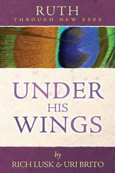 Ruth Through New Eyes : Under His Wings - Rich Lusk - Books - Athanasius Press - 9780615909387 - January 15, 2019