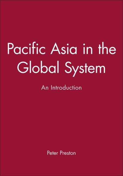 Pacific Asia in the Global System: An Introduction - Preston, Peter (rsity of Birmingham) - Books - John Wiley and Sons Ltd - 9780631202387 - June 7, 1998