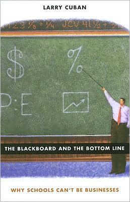 Cover for Larry Cuban · The Blackboard and the Bottom Line: Why Schools Can't Be Businesses (Paperback Book) (2007)