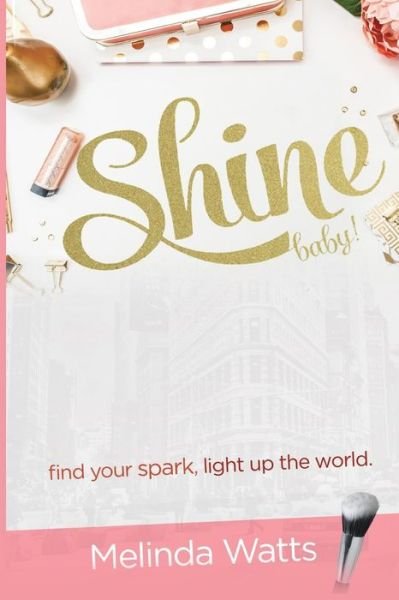 Cover for Melinda Watts · Shine Baby! : Find Your Spark. Light up the World. (Paperback Book) (2016)