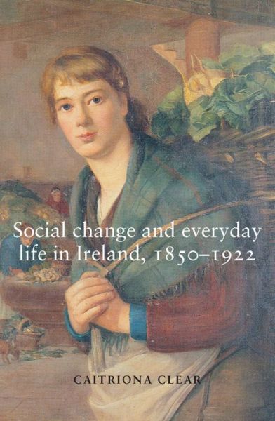 Cover for Caitriona Clear · Social Change and Everyday Life in Ireland, 1850–1922 (Paperback Book) (2007)