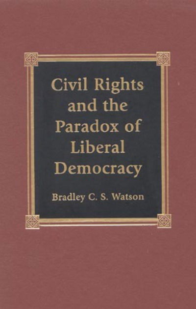 Cover for Bradley C. S. Watson · Civil Rights and the Paradox of Liberal Democracy (Hardcover Book) (1999)