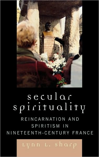 Cover for Lynn L. Sharp · Secular Spirituality: Reincarnation and Spiritism in Nineteenth-Century France (Gebundenes Buch) (2006)