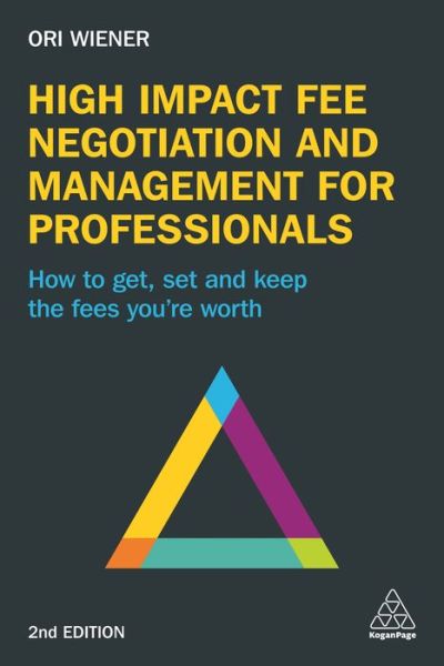 High Impact Fee Negotiation and Management for Professionals: How to Get, Set, and Keep the Fees You're Worth - Ori Wiener - Books - Kogan Page Ltd - 9780749477387 - February 3, 2017