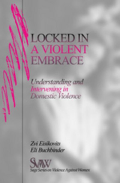 Cover for Zvi C. Eisikovits · Locked in A Violent Embrace: Understanding and Intervening in Domestic Violence - SAGE Series on Violence against Women (Inbunden Bok) (2000)