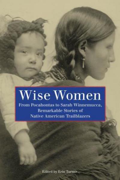 Cover for Erin Turner · Wise Women: From Pocahontas To Sarah Winnemucca, Remarkable Stories Of Native American Trailblazers (Paperback Book) (2009)