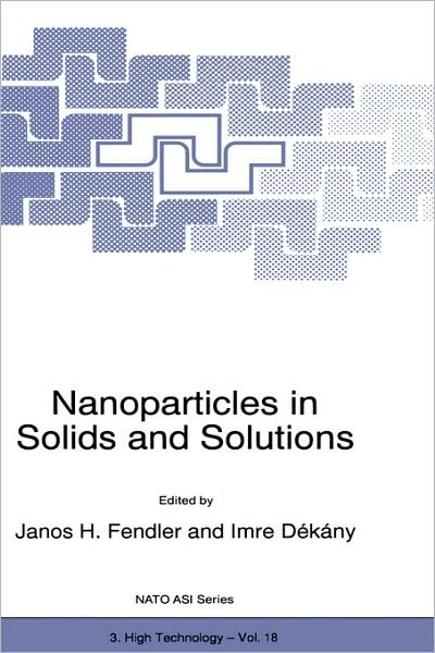 Nanoparticles in Solids and Solutions - Nato Science Partnership Subseries: 3 - Fendler - Books - Springer - 9780792343387 - November 30, 1996