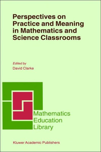 Perspectives on Practice and Meaning in Mathematics and Science Classrooms - Mathematics Education Library - David Clarke - Books - Springer - 9780792369387 - March 31, 2001