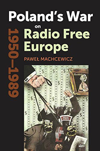 Cover for Pawel Machcewicz · Poland's War on Radio Free Europe, 1950-1989 - Cold War International History Project (Hardcover Book) (2015)