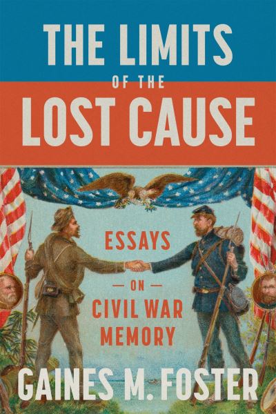 Cover for Gaines M. Foster · The Limits of the Lost Cause: Essays on Civil War Memory (Hardcover Book) (2024)