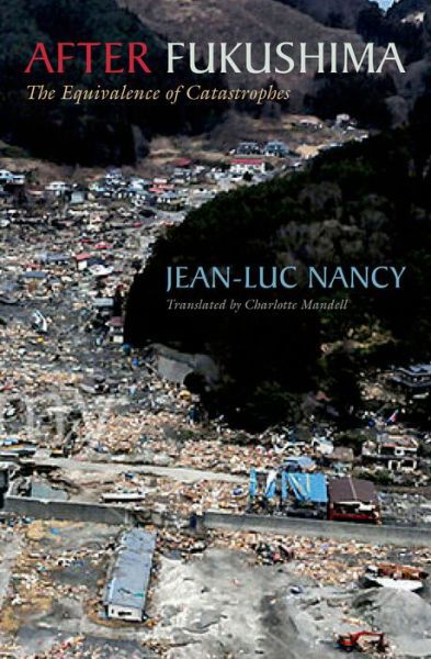 After Fukushima: The Equivalence of Catastrophes - Jean-Luc Nancy - Livros - Fordham University Press - 9780823263387 - 15 de outubro de 2014